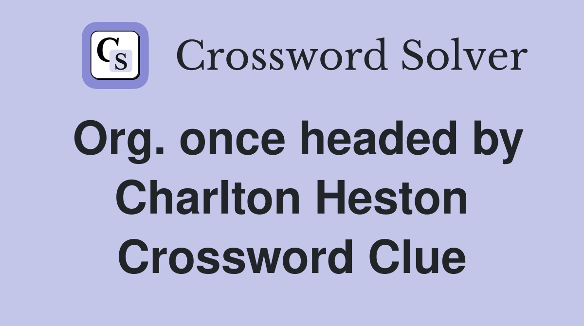 Org. once headed by Charlton Heston Crossword Clue