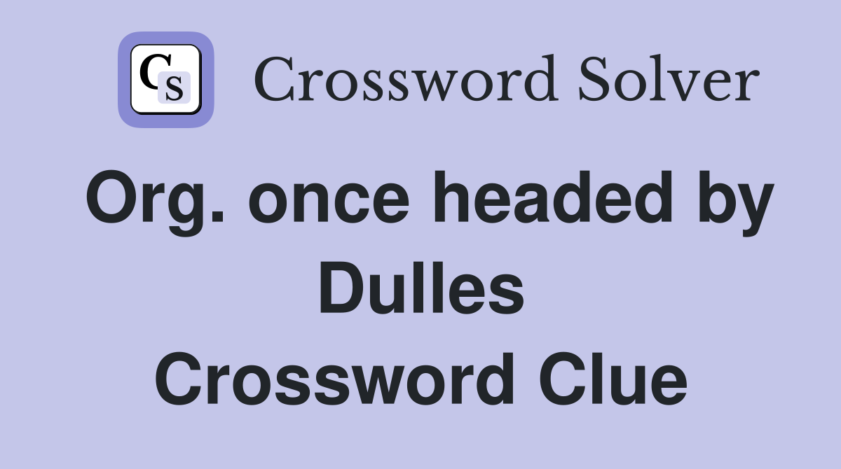 Org. once headed by Dulles Crossword Clue