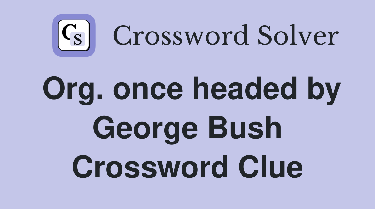 Org. once headed by George Bush Crossword Clue