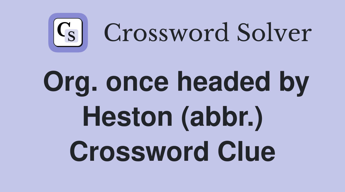 Org. once headed by Heston (abbr.) Crossword Clue