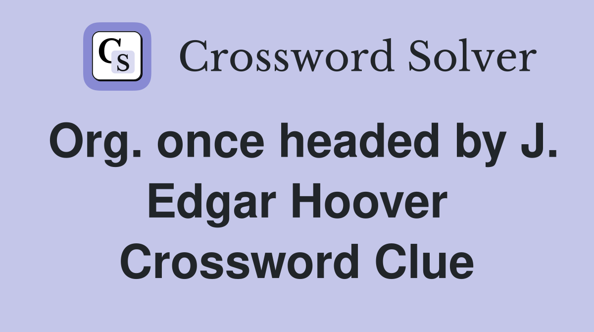 Org. once headed by J. Edgar Hoover Crossword Clue