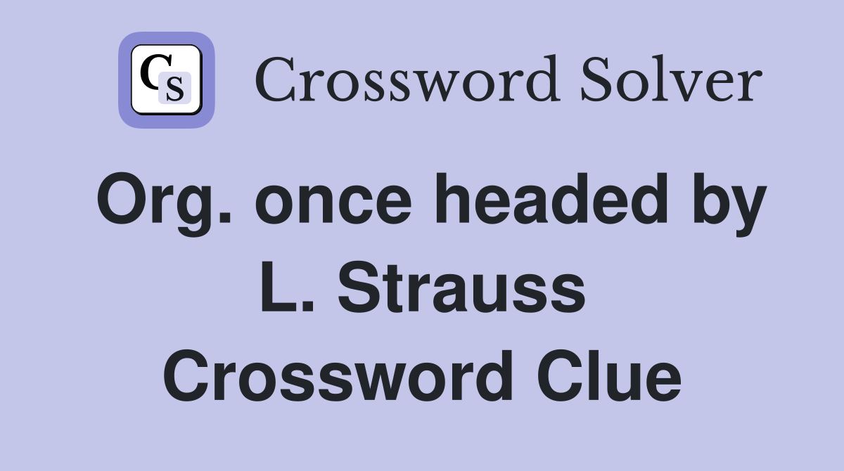 Org. once headed by L. Strauss Crossword Clue