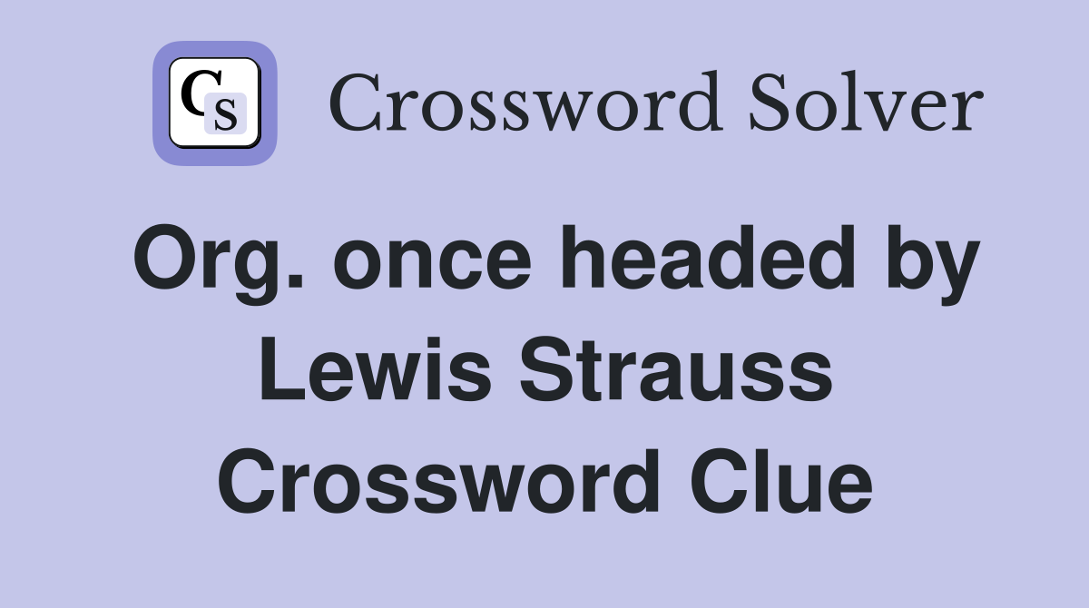 Org. once headed by Lewis Strauss Crossword Clue