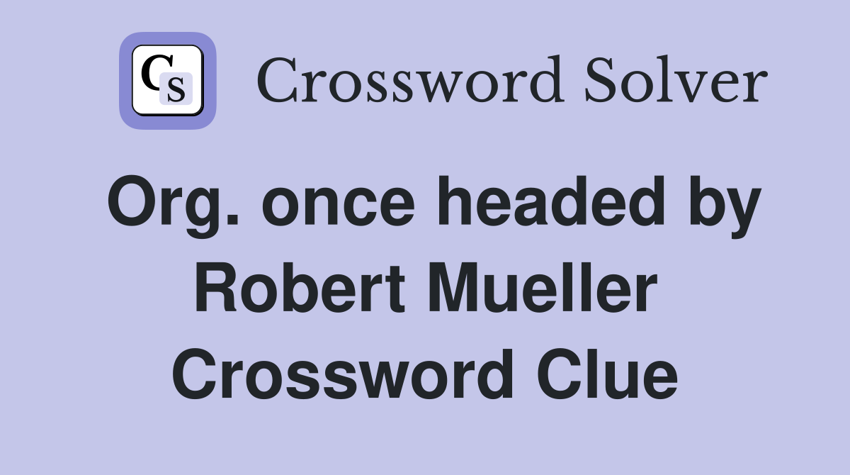 Org. once headed by Robert Mueller Crossword Clue