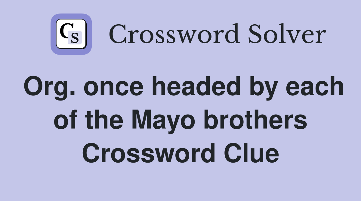 Org. once headed by each of the Mayo brothers Crossword Clue