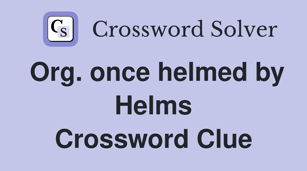Org. once helmed by Helms Crossword Clue