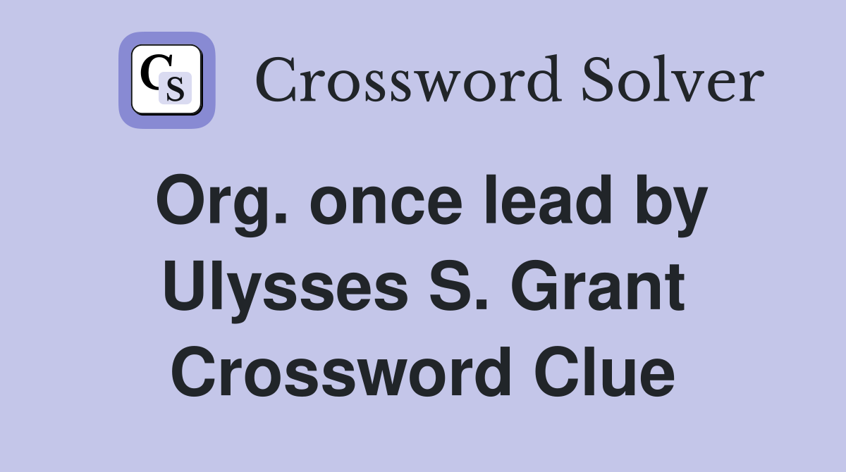Org. once lead by Ulysses S. Grant Crossword Clue