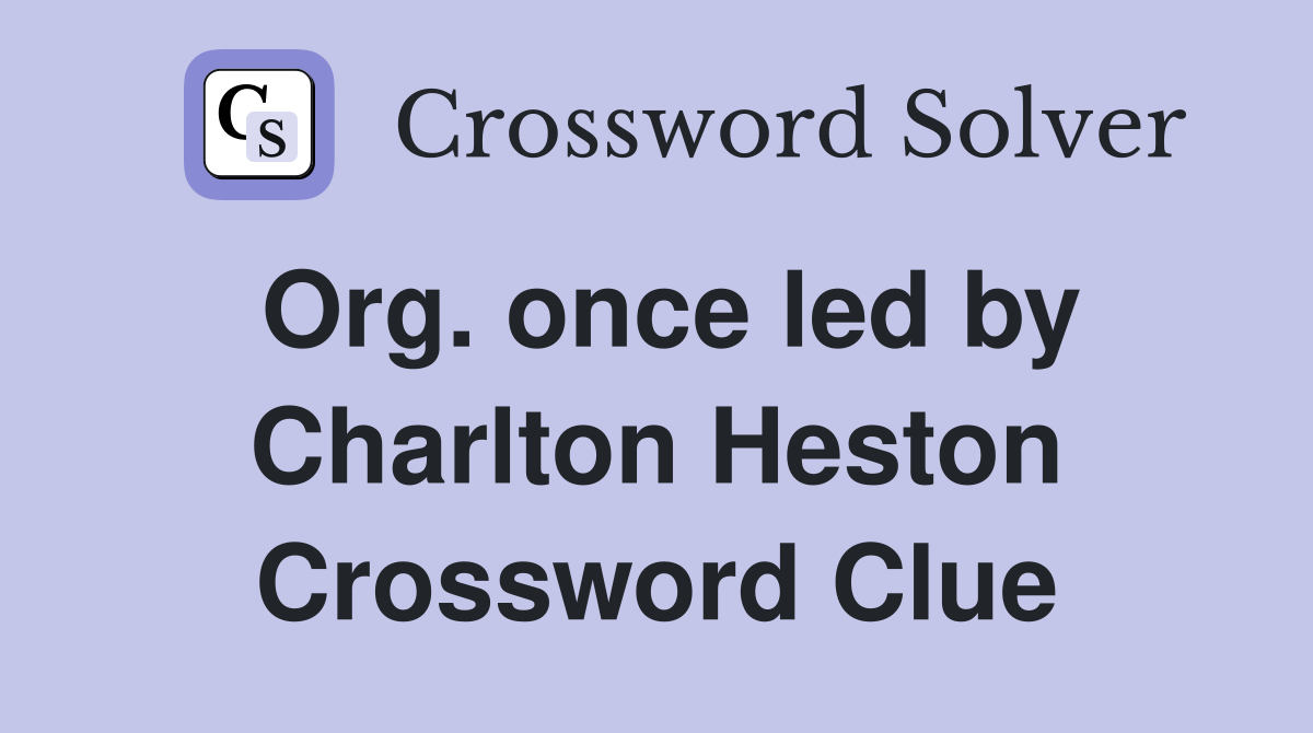 Org. once led by Charlton Heston Crossword Clue