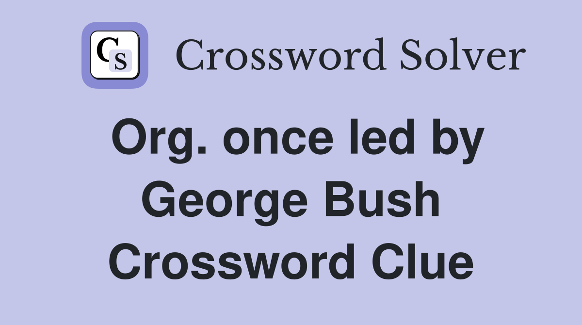 Org. once led by George Bush Crossword Clue