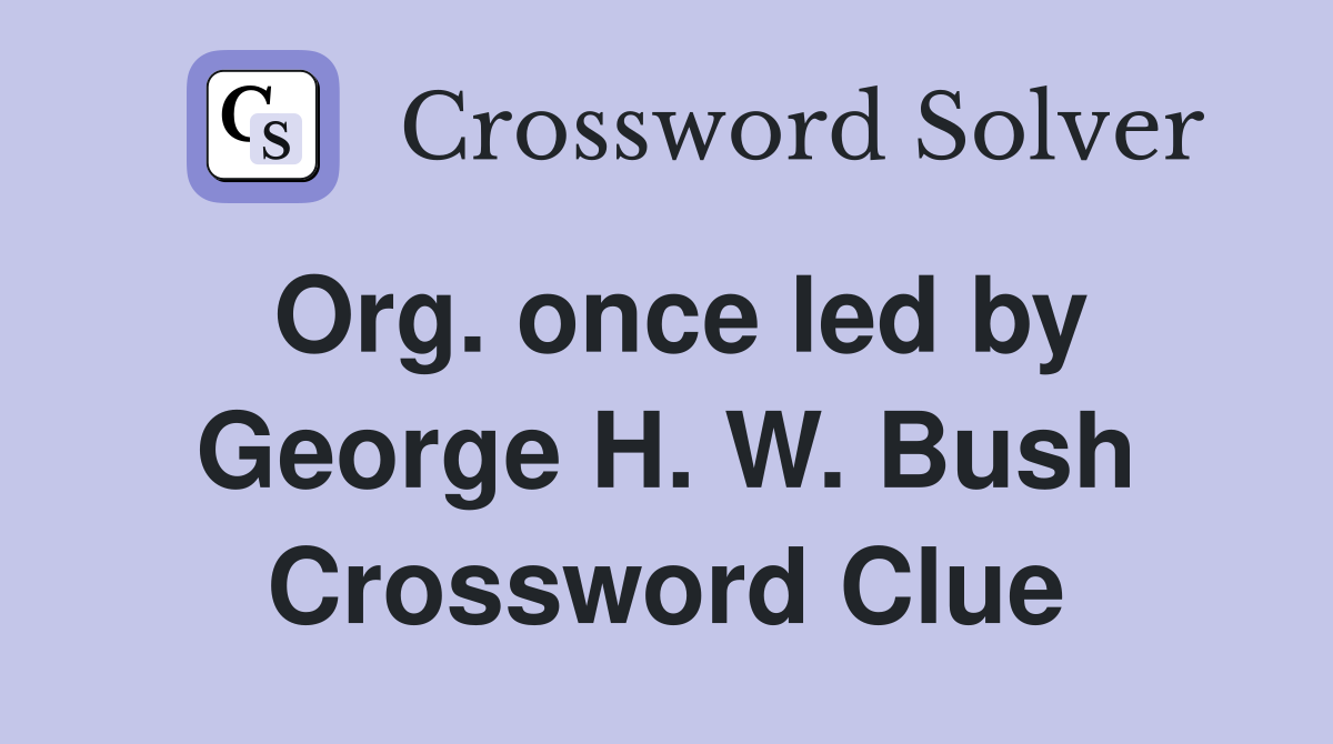 Org. once led by George H. W. Bush Crossword Clue