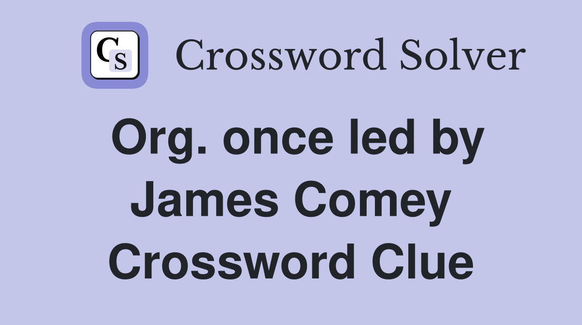 Org. once led by James Comey Crossword Clue