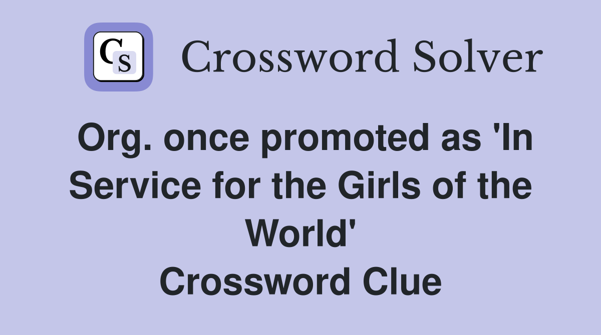 Org. once promoted as 'In Service for the Girls of the World' Crossword Clue