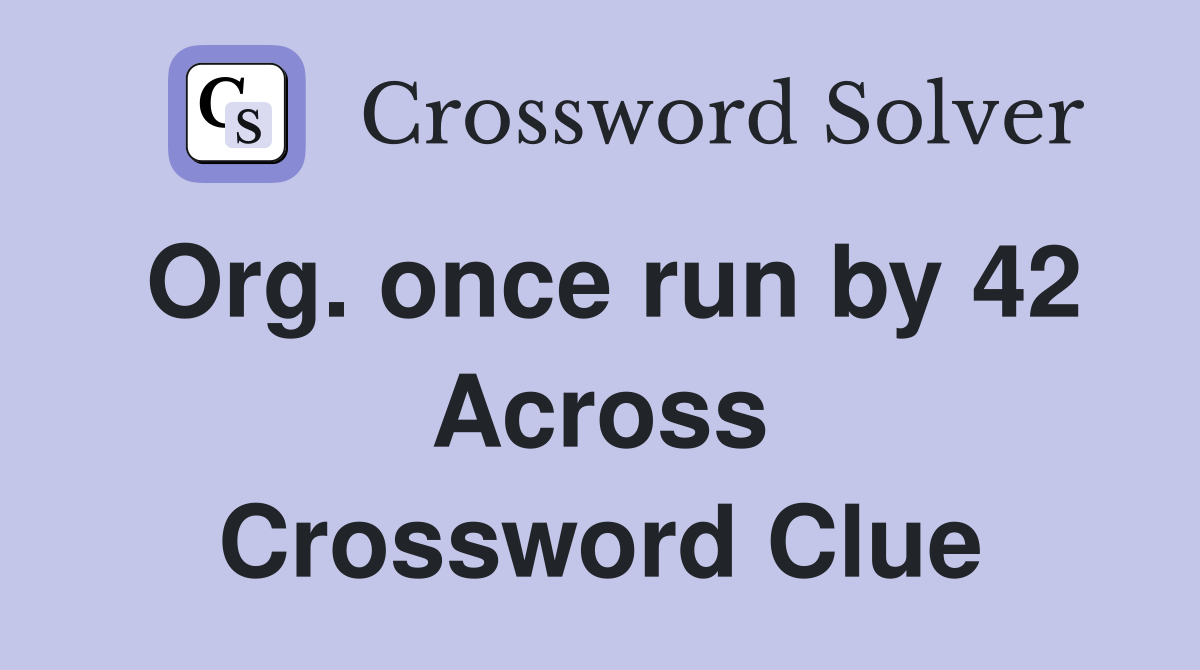 Org. once run by 42 Across Crossword Clue