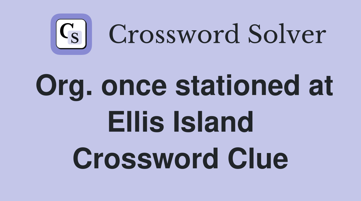 Org. once stationed at Ellis Island Crossword Clue