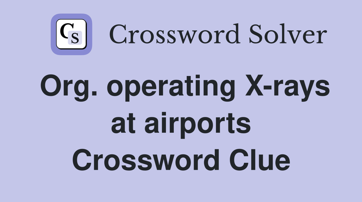 Org. operating X-rays at airports Crossword Clue