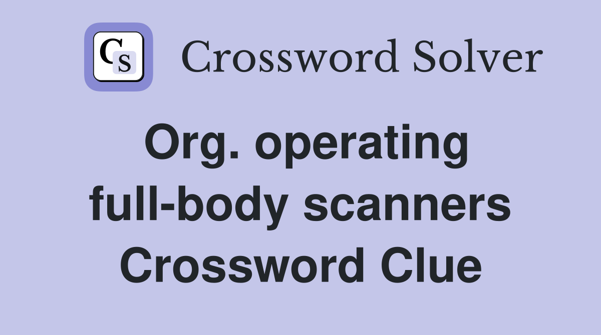 Org. operating full-body scanners Crossword Clue