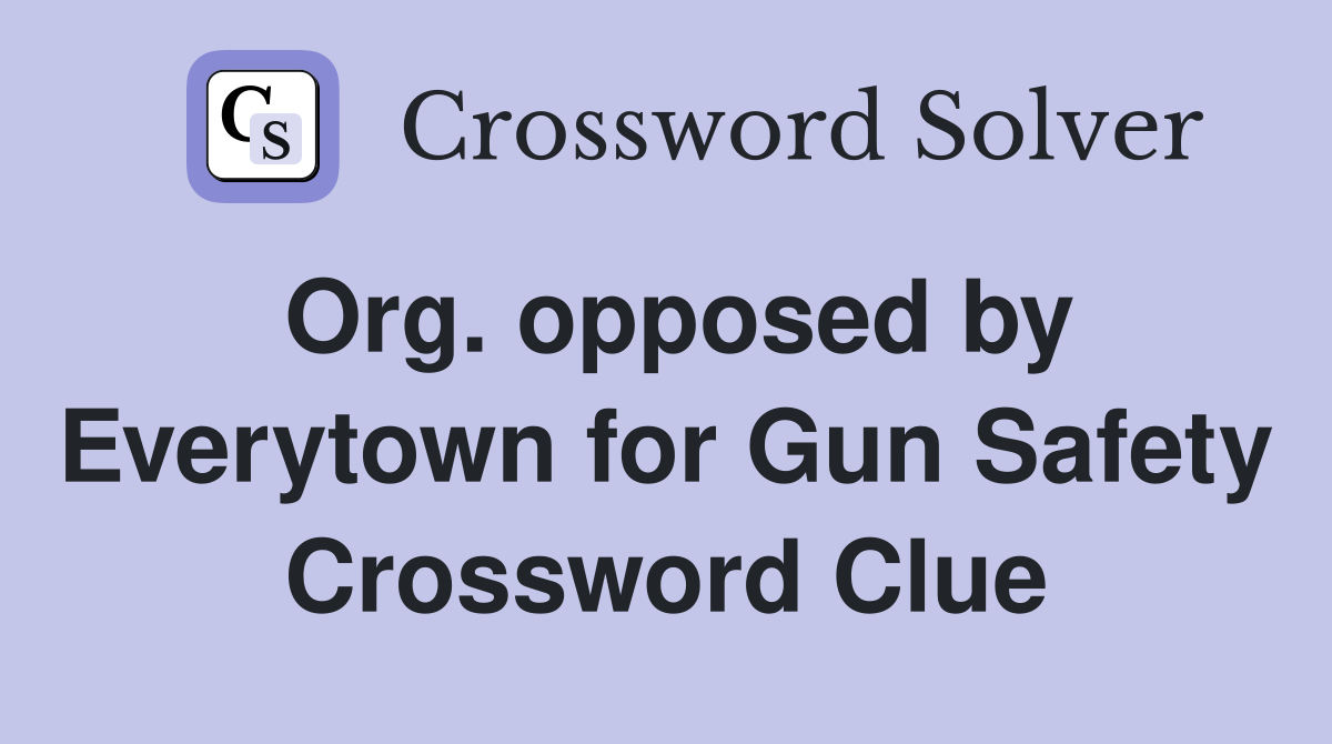 Org. opposed by Everytown for Gun Safety Crossword Clue