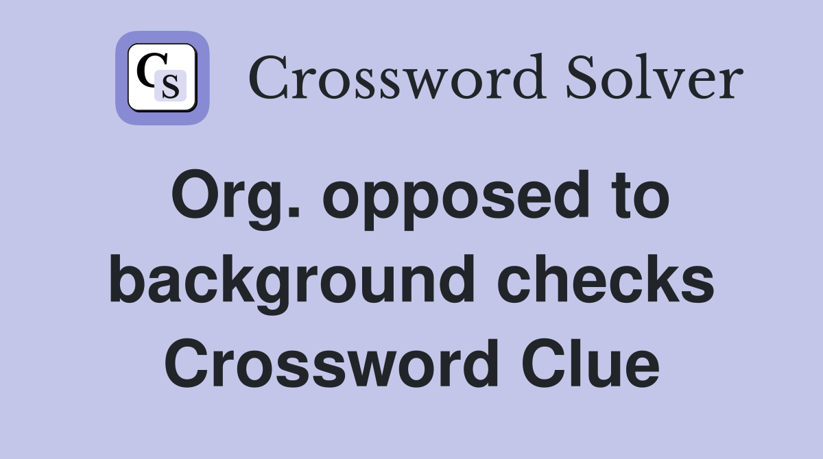 Org. opposed to background checks Crossword Clue