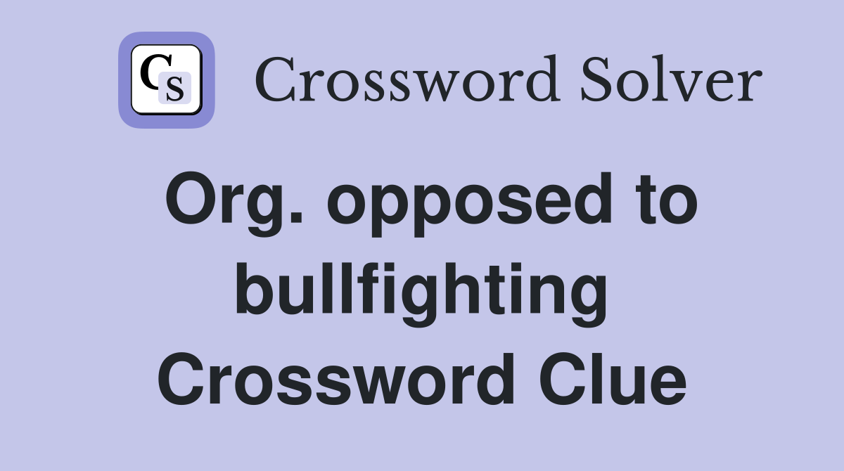Org. opposed to bullfighting Crossword Clue