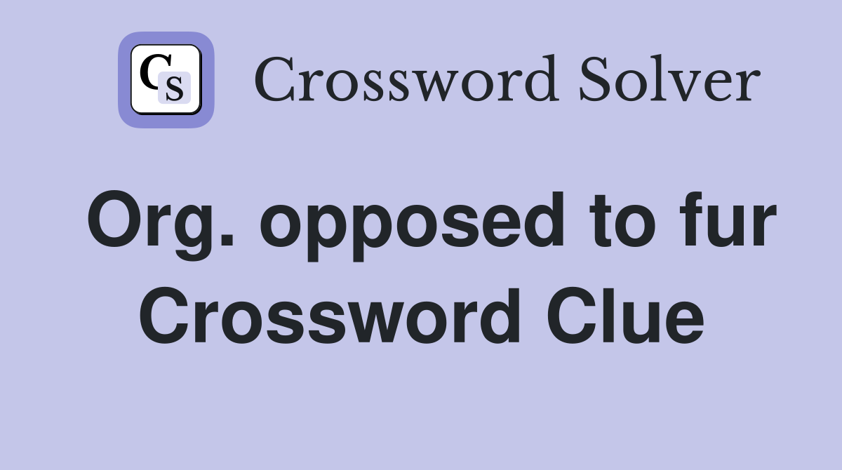 Org. opposed to fur Crossword Clue