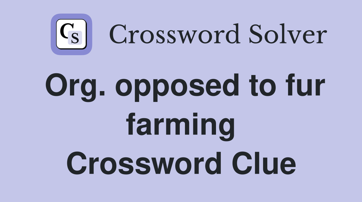 Org. opposed to fur farming Crossword Clue