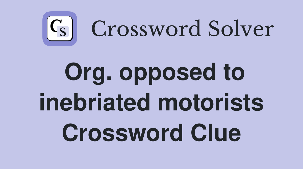 Org. opposed to inebriated motorists Crossword Clue
