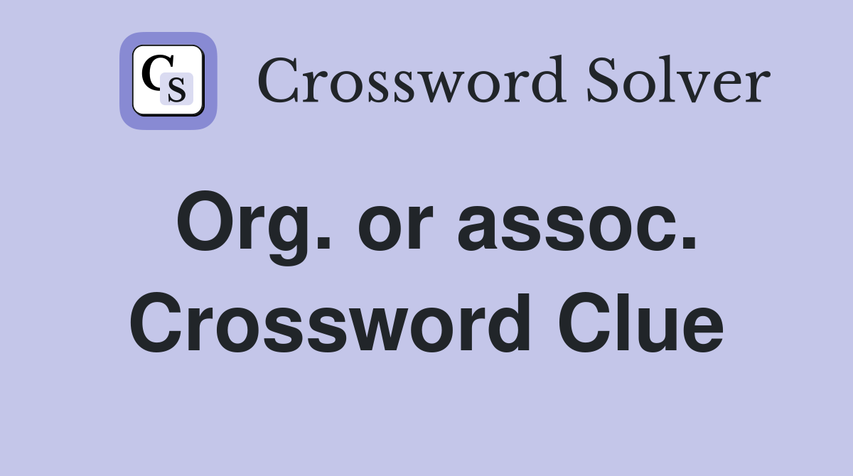 Org. or assoc. Crossword Clue