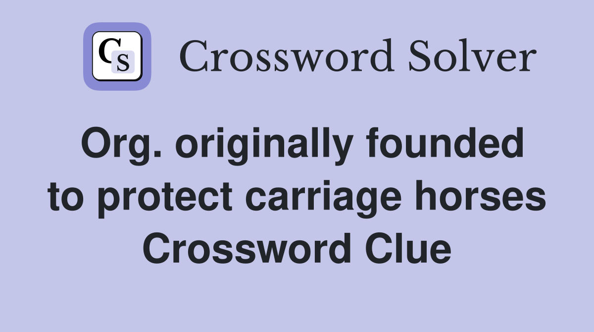 Org. originally founded to protect carriage horses Crossword Clue