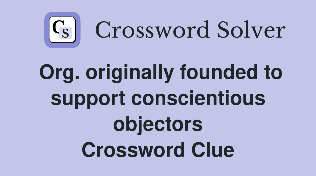 Org. originally founded to support conscientious objectors Crossword Clue
