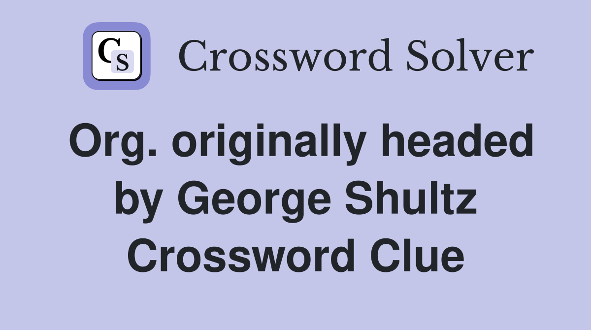Org. originally headed by George Shultz Crossword Clue