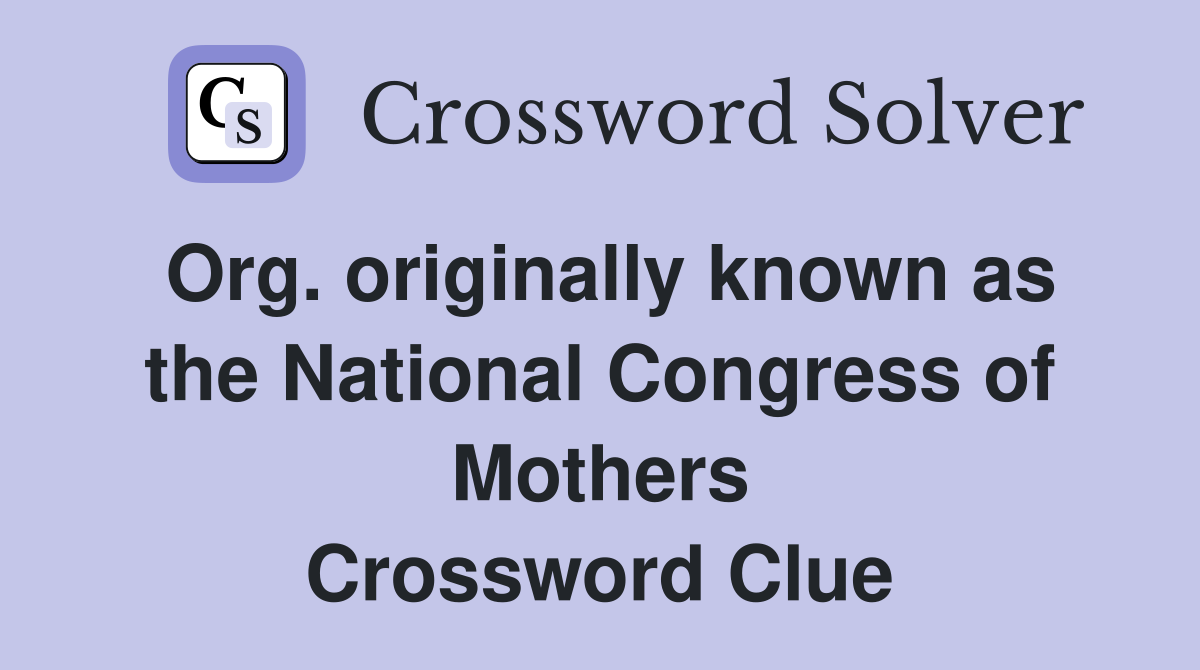Org. originally known as the National Congress of Mothers Crossword Clue