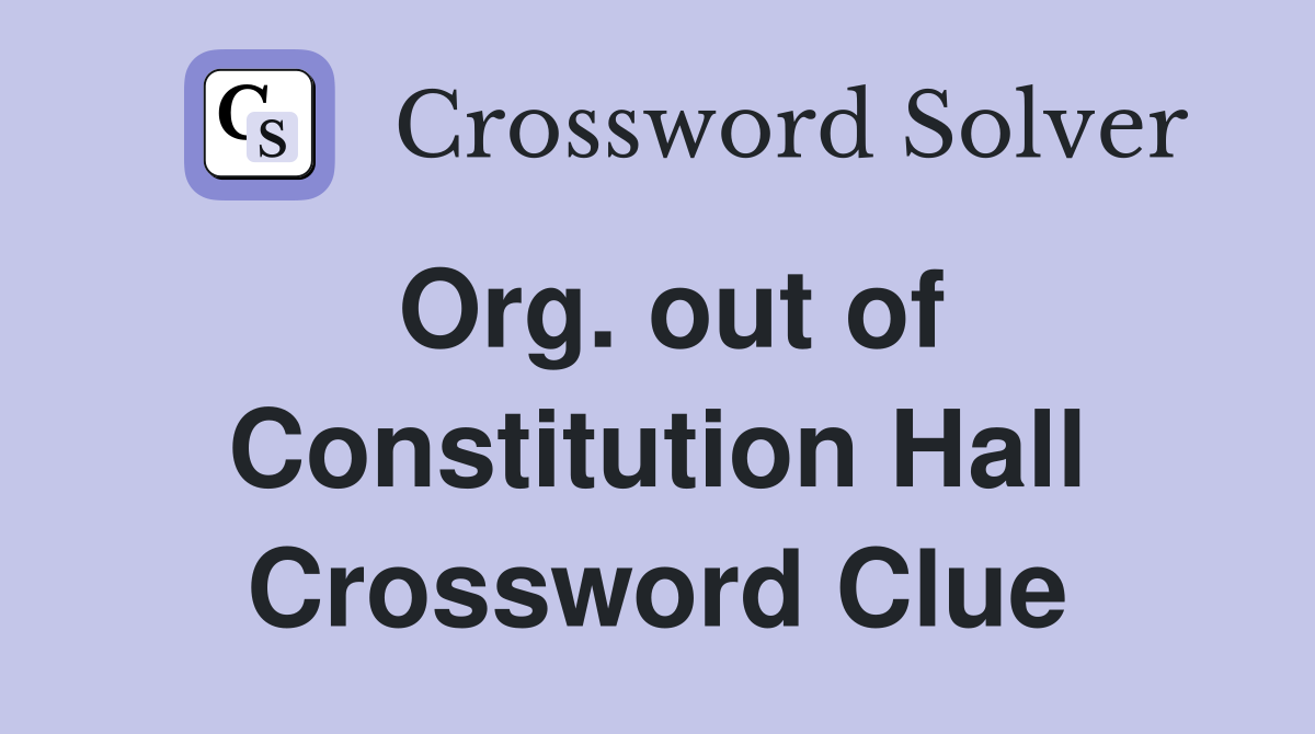 Org. out of Constitution Hall Crossword Clue