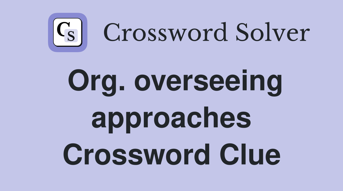 Org. overseeing approaches Crossword Clue