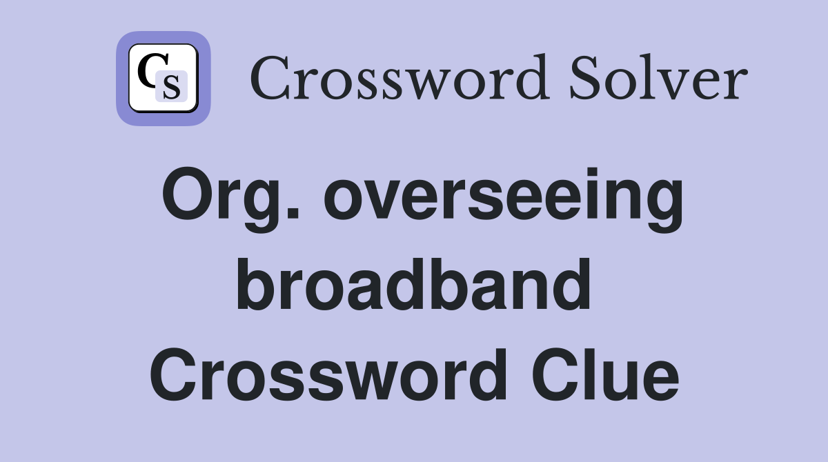Org. overseeing broadband Crossword Clue