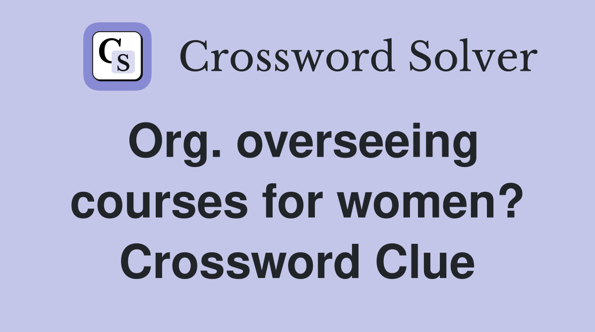 Org. overseeing courses for women? Crossword Clue