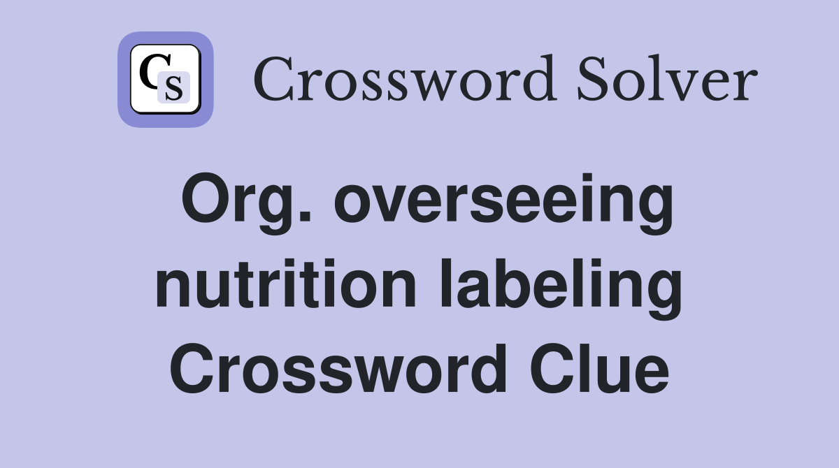 Org. overseeing nutrition labeling Crossword Clue