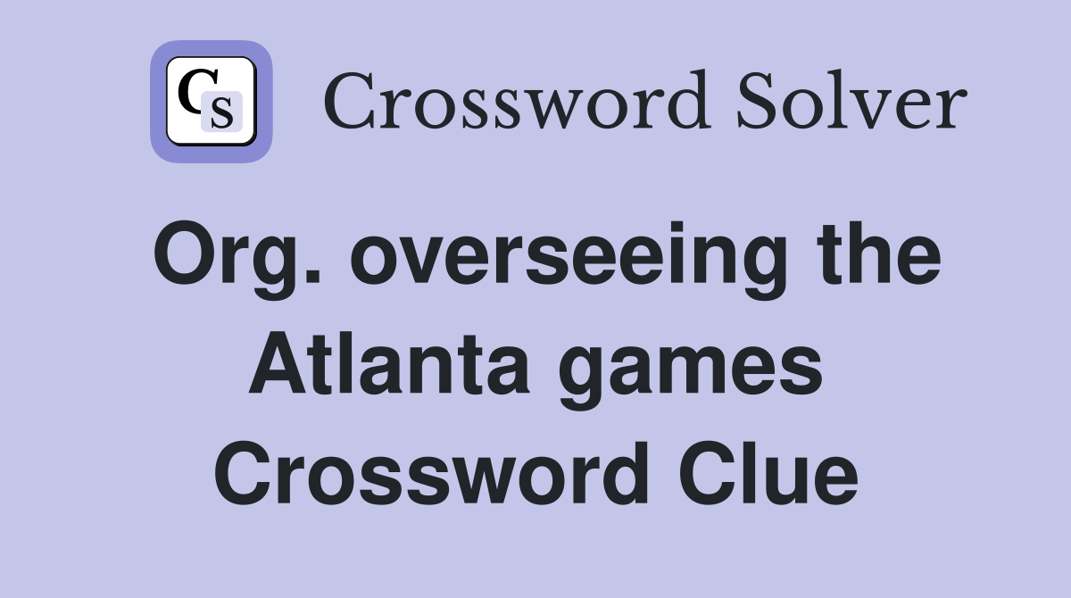 Org. overseeing the Atlanta games Crossword Clue