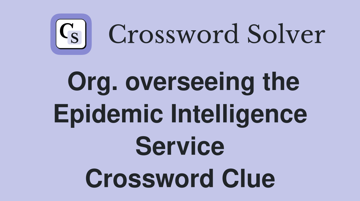 Org. overseeing the Epidemic Intelligence Service Crossword Clue