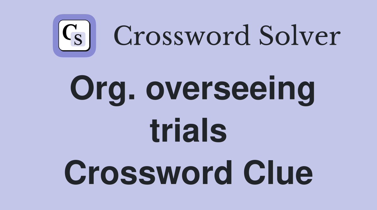 Org. overseeing trials Crossword Clue
