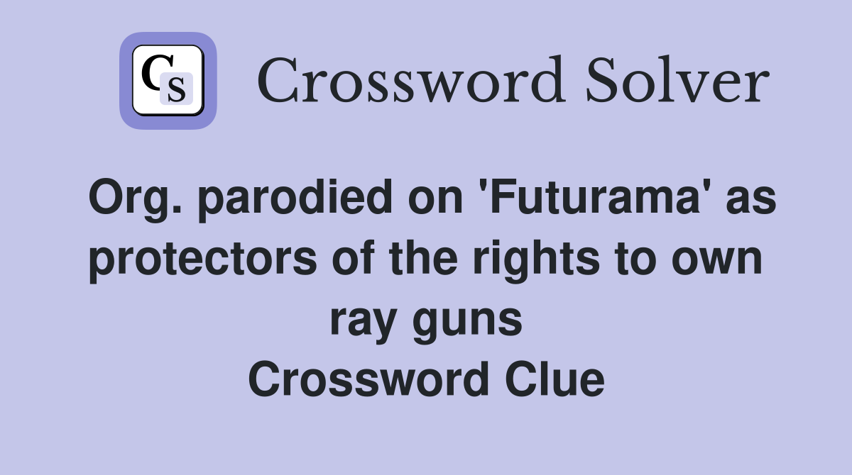 Org. parodied on 'Futurama' as protectors of the rights to own ray guns Crossword Clue