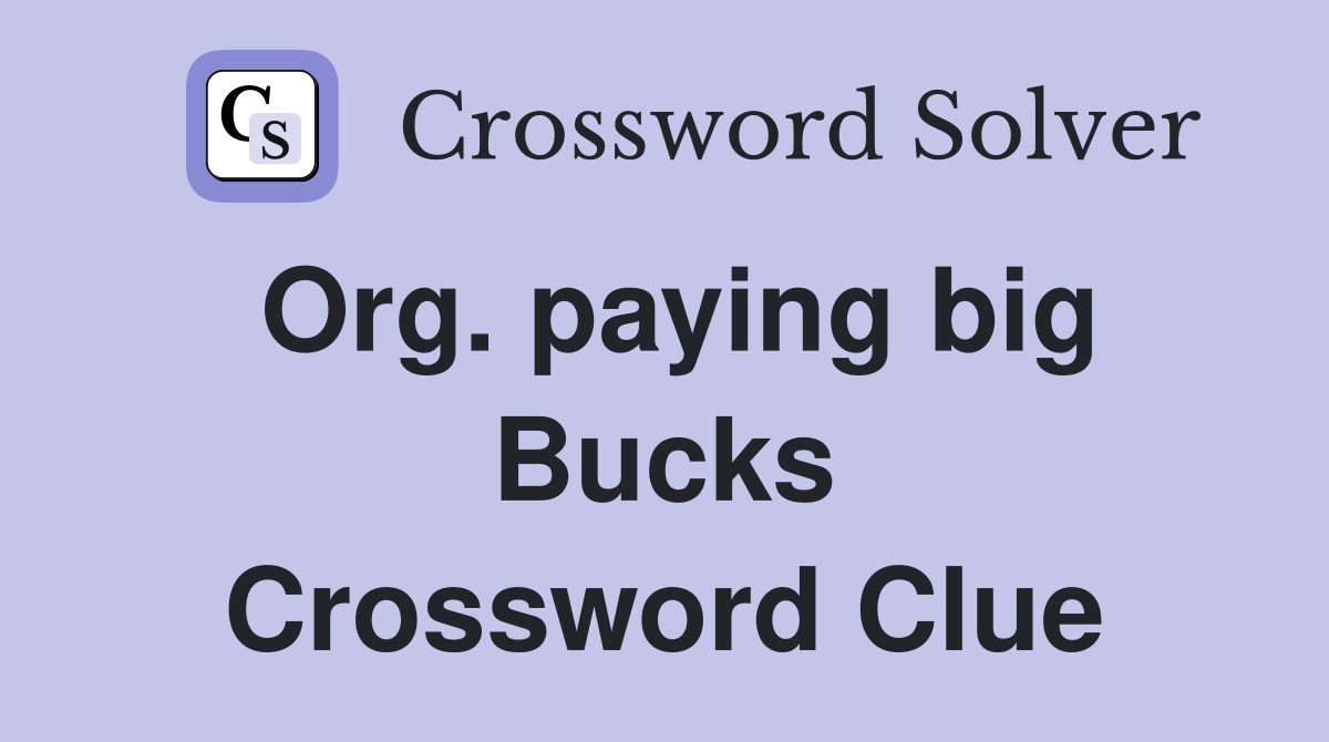 Org. paying big Bucks Crossword Clue