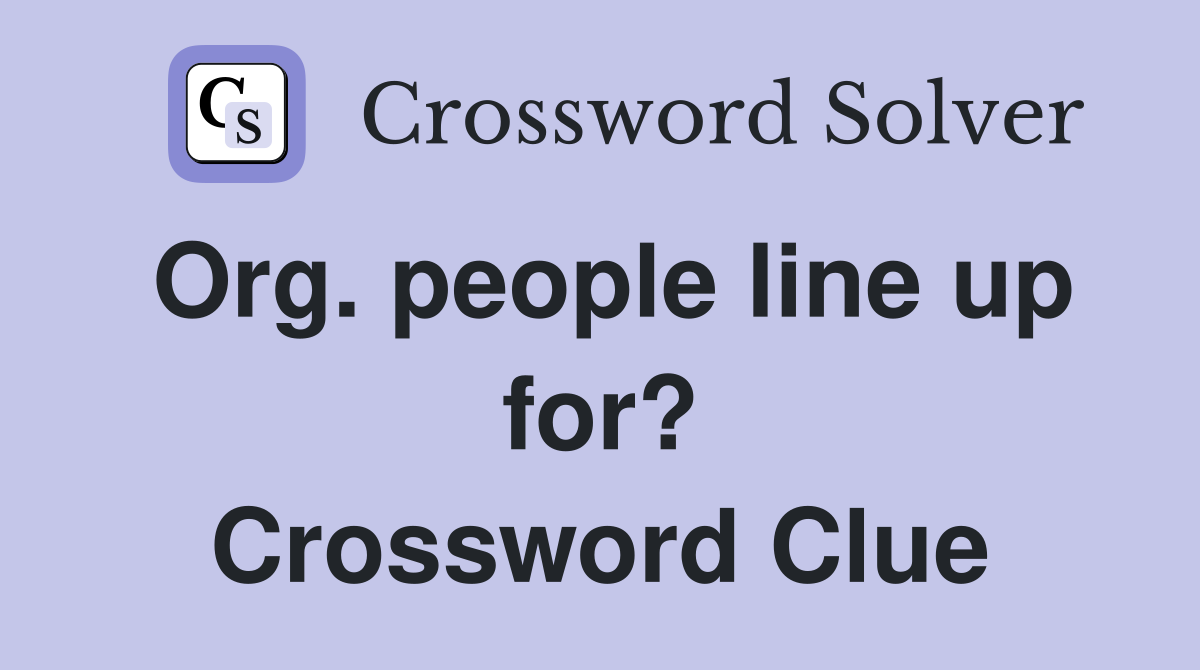 Org. people line up for? Crossword Clue