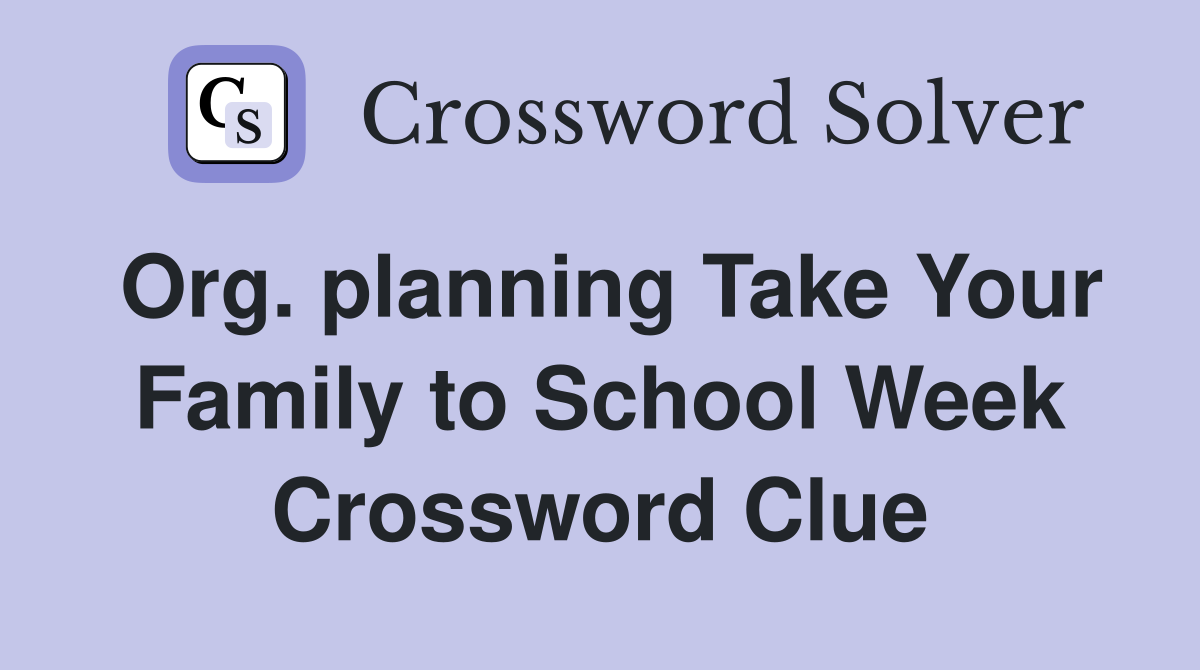 Org. planning Take Your Family to School Week Crossword Clue