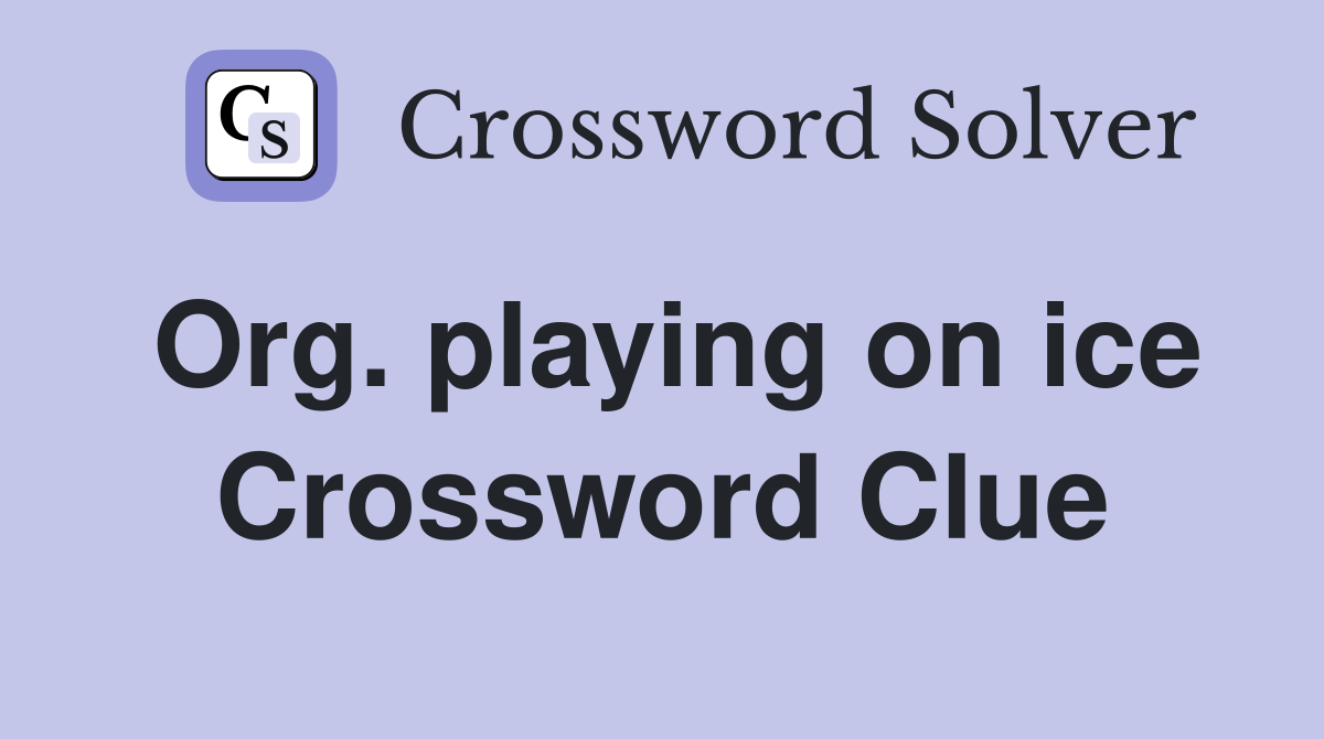 Org. playing on ice Crossword Clue