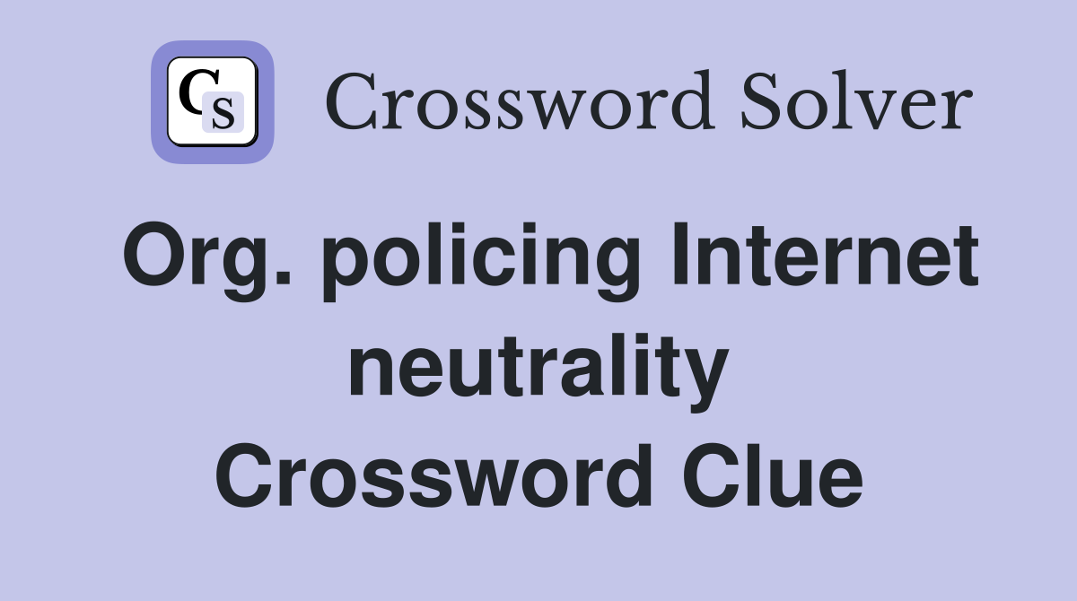Org. policing Internet neutrality Crossword Clue