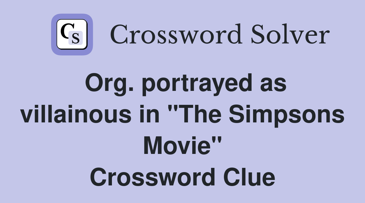 Org. portrayed as villainous in "The Simpsons Movie" Crossword Clue