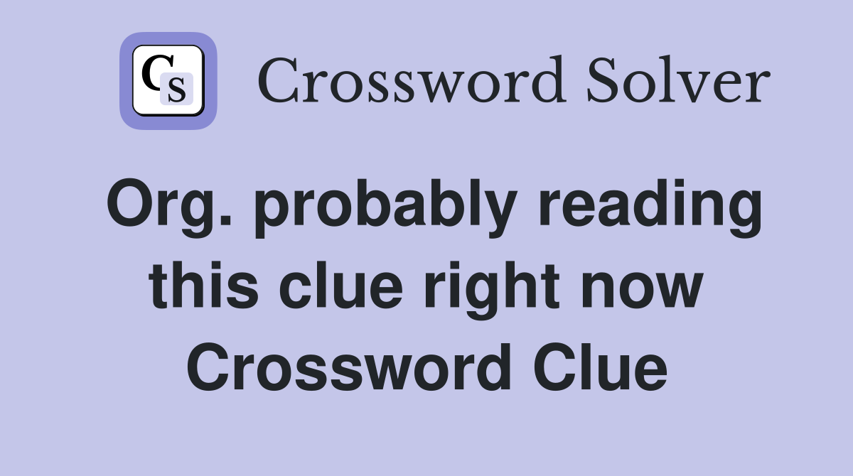 Org. probably reading this clue right now Crossword Clue