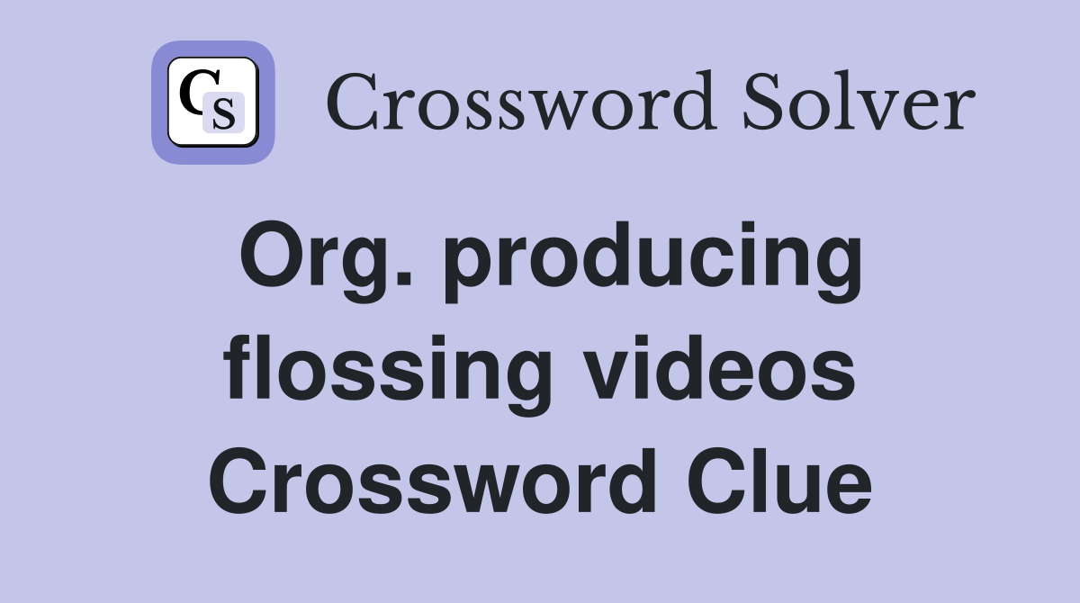 Org. producing flossing videos Crossword Clue