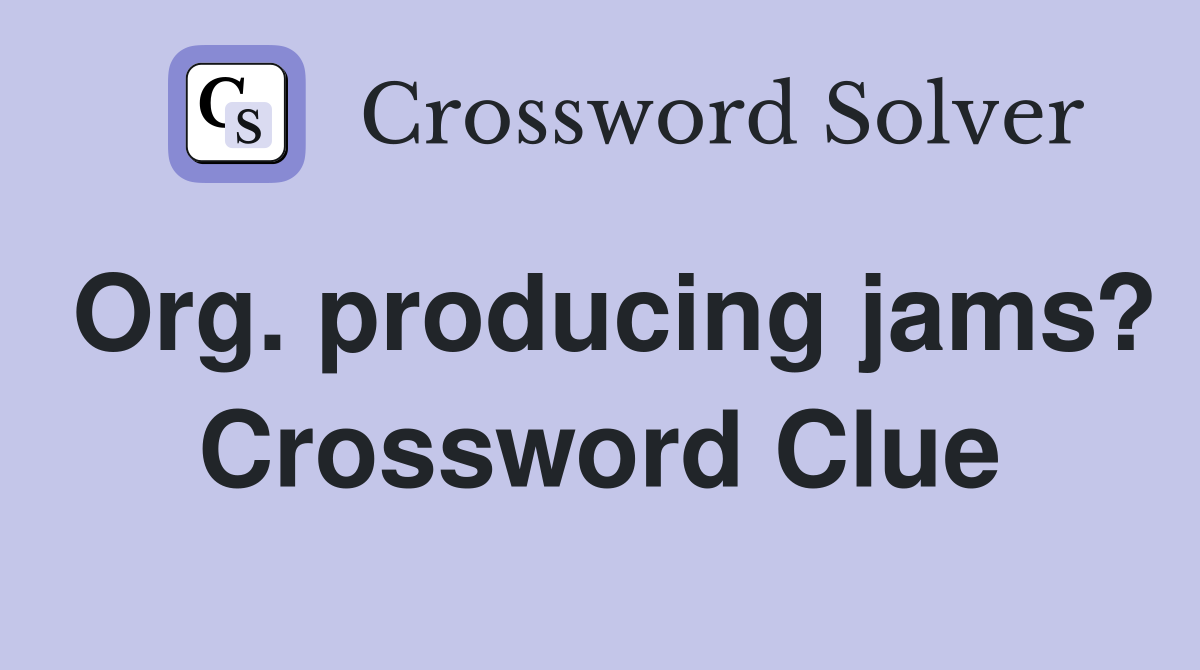 Org. producing jams? Crossword Clue