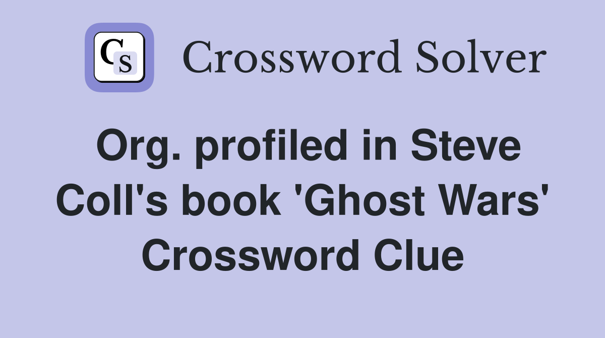 Org. profiled in Steve Coll's book 'Ghost Wars' Crossword Clue